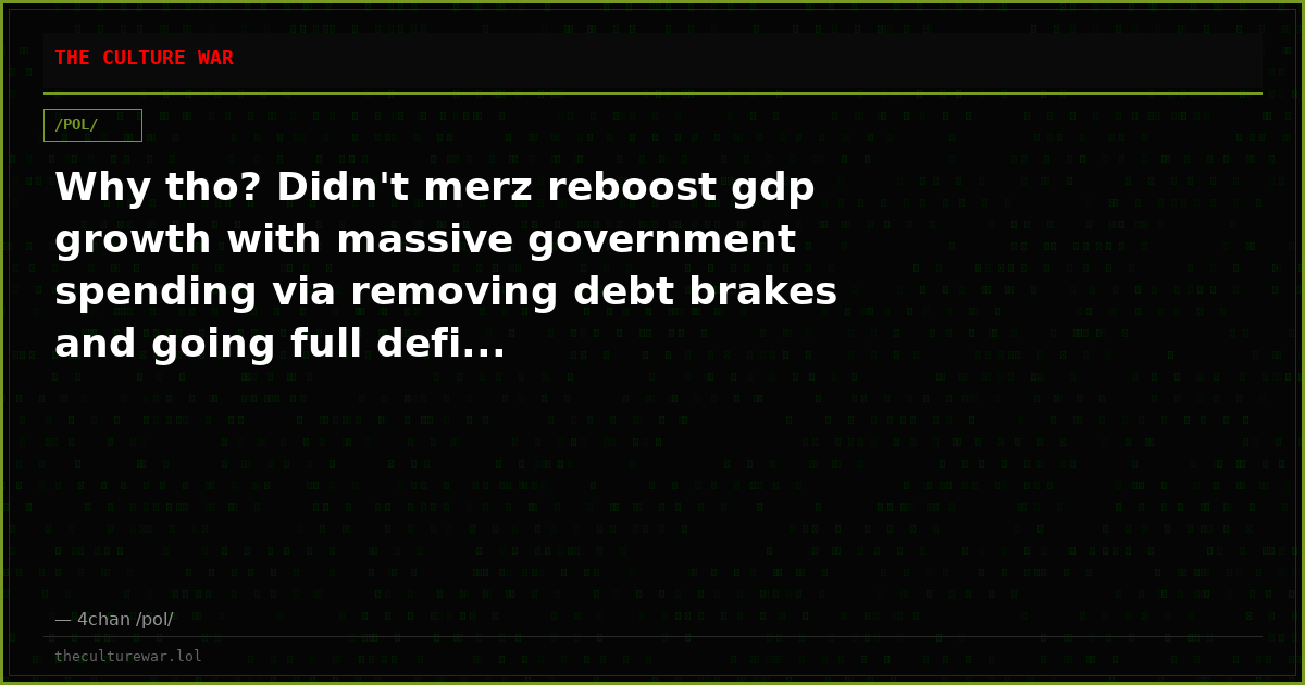 Why tho? Didn't merz reboost gdp growth with massive government spending via removing debt brakes and going full defi...