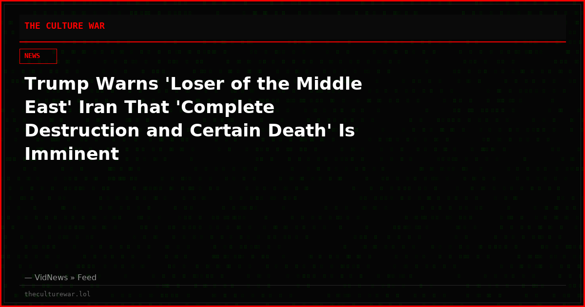 Trump Warns 'Loser of the Middle East' Iran That 'Complete Destruction and Certain Death' Is Imminent
