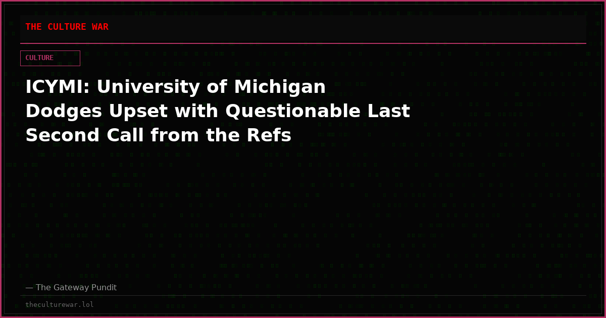 ICYMI: University of Michigan Dodges Upset with Questionable Last Second Call from the Refs