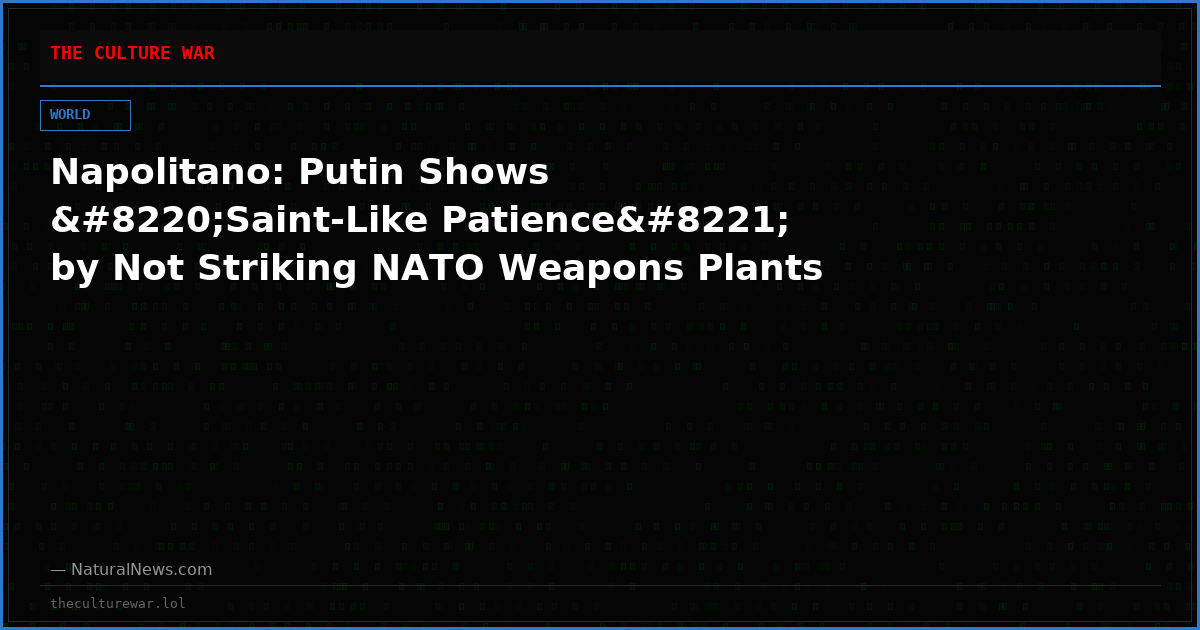 Napolitano: Putin Shows “Saint-Like Patience” by Not Striking NATO Weapons Plants