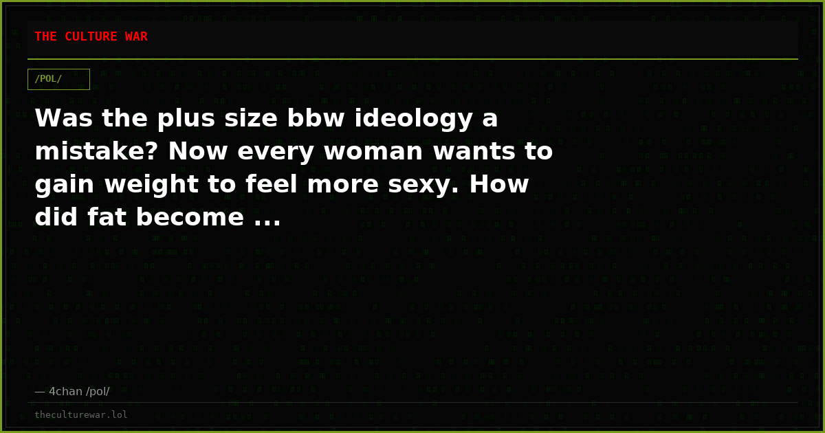 Was the plus size bbw ideology a mistake? Now every woman wants to gain weight to feel more sexy. How did fat become ...