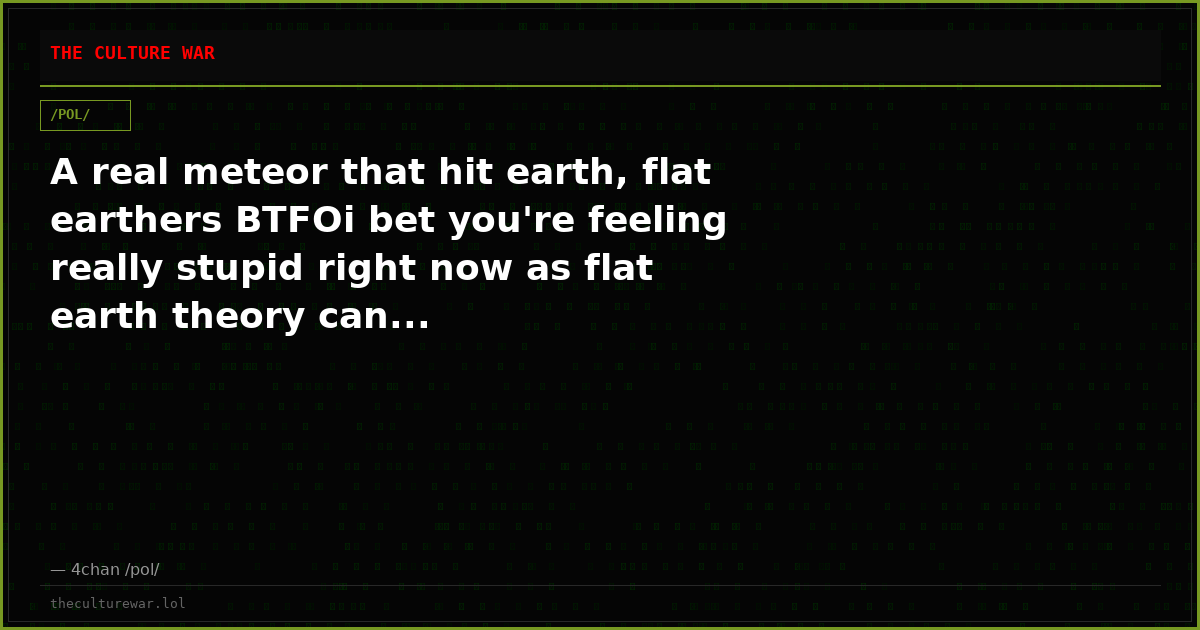 A real meteor that hit earth, flat earthers BTFOi bet you're feeling really stupid right now as flat earth theory can...