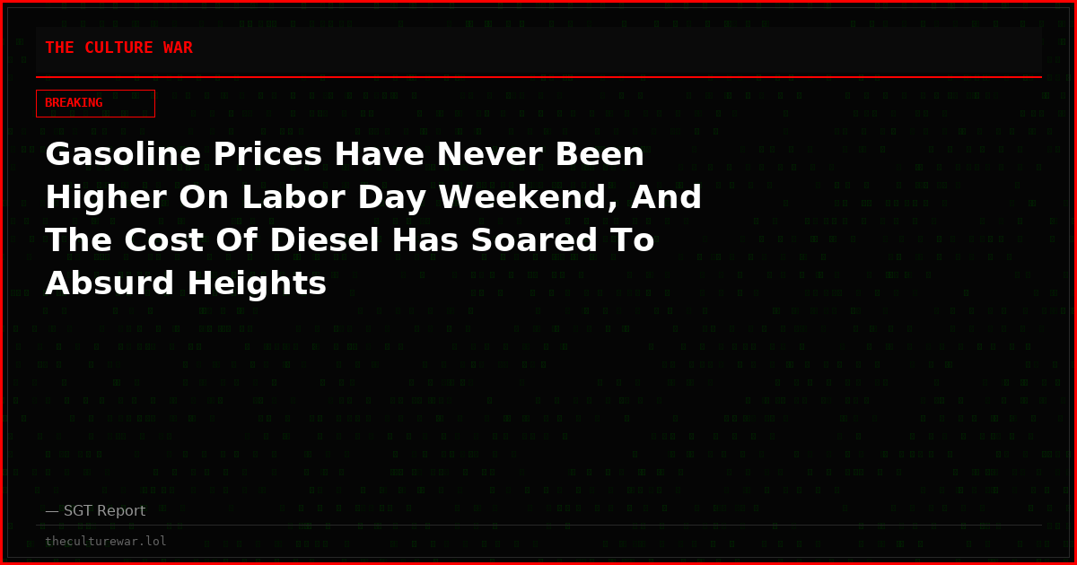 Gasoline Prices Have Never Been Higher On Labor Day Weekend, And The Cost Of Diesel Has Soared To Absurd Heights