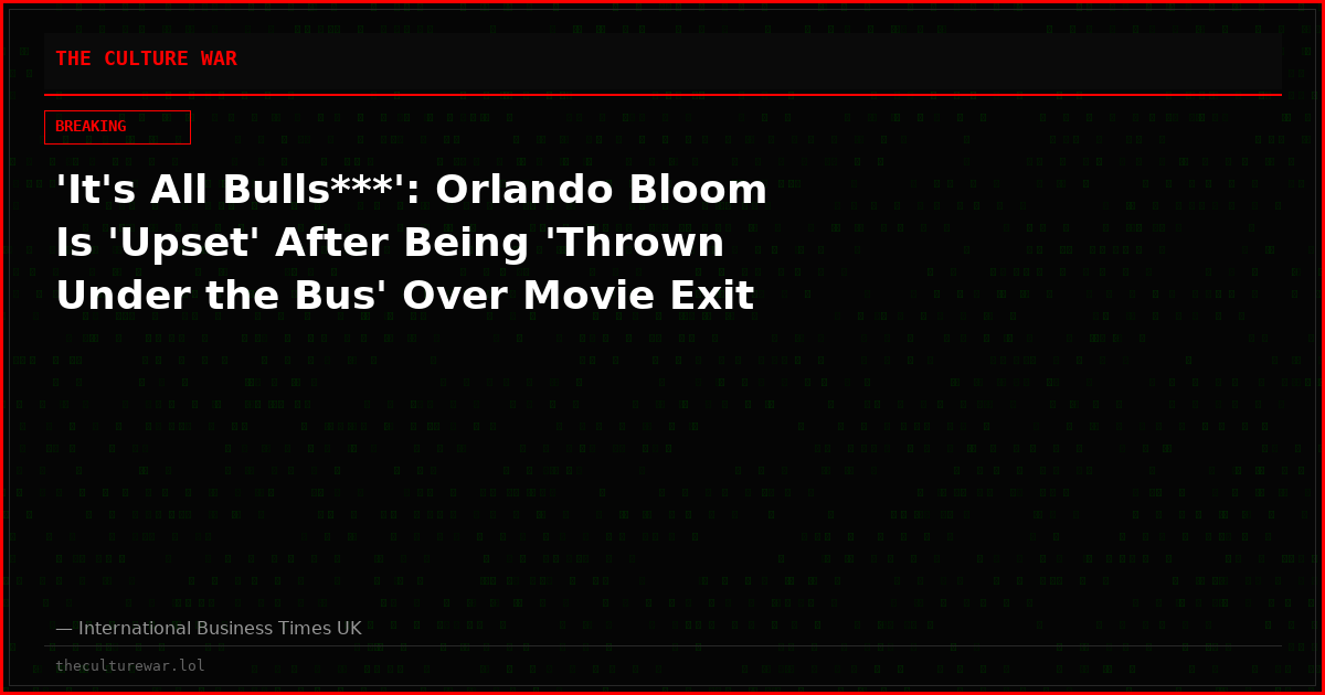 'It's All Bulls***': Orlando Bloom Is 'Upset' After Being 'Thrown Under the Bus' Over Movie Exit