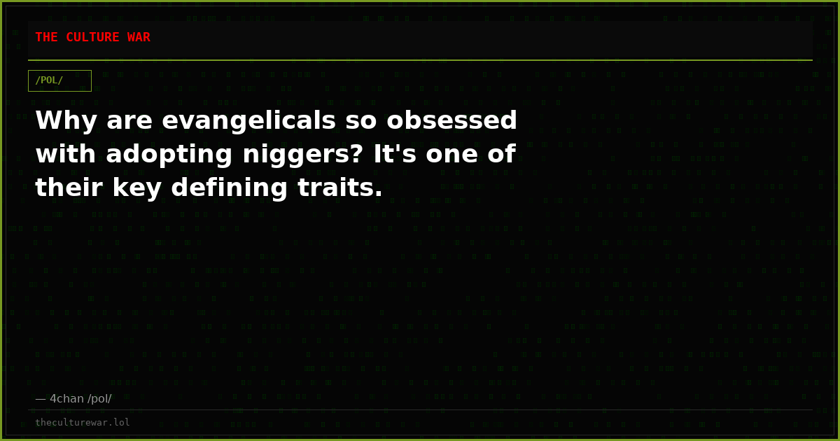 Why are evangelicals so obsessed with adopting niggers? It's one of their key defining traits.