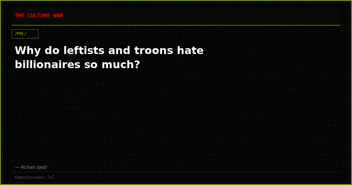 Why do leftists and troons hate billionaires so much?