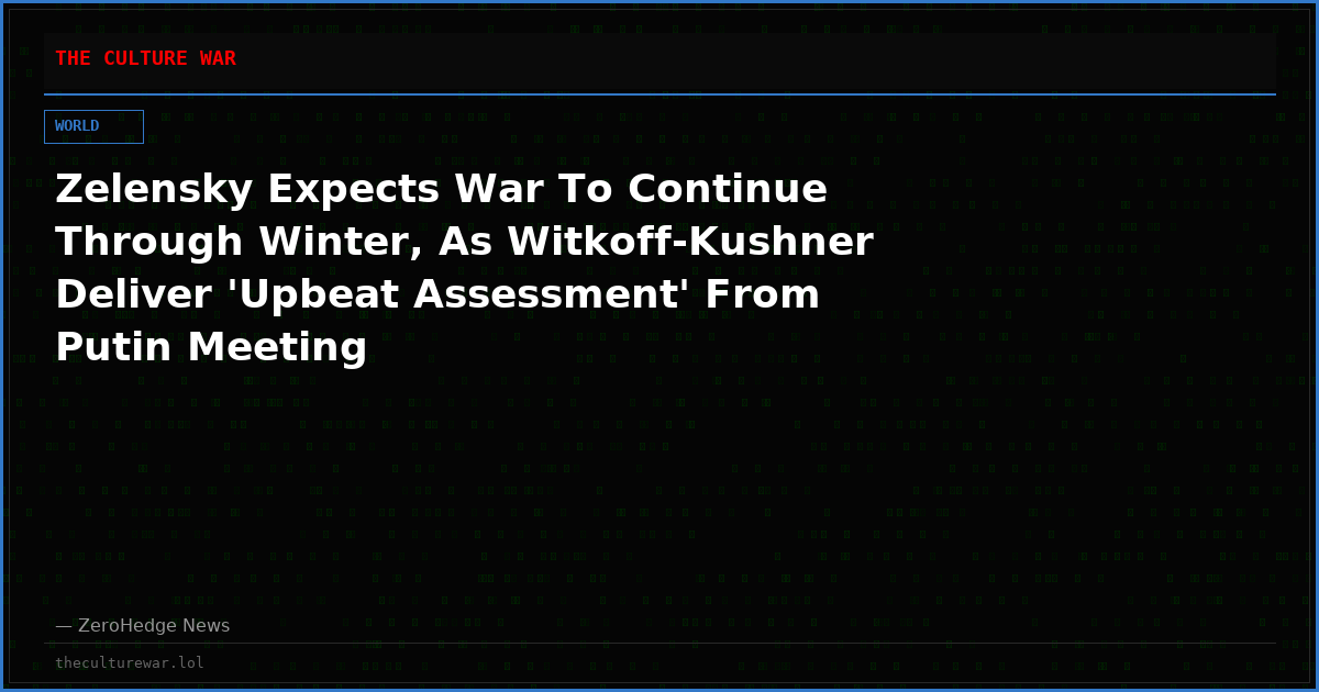 Zelensky Expects War To Continue Through Winter, As Witkoff-Kushner Deliver 'Upbeat Assessment' From Putin Meeting
