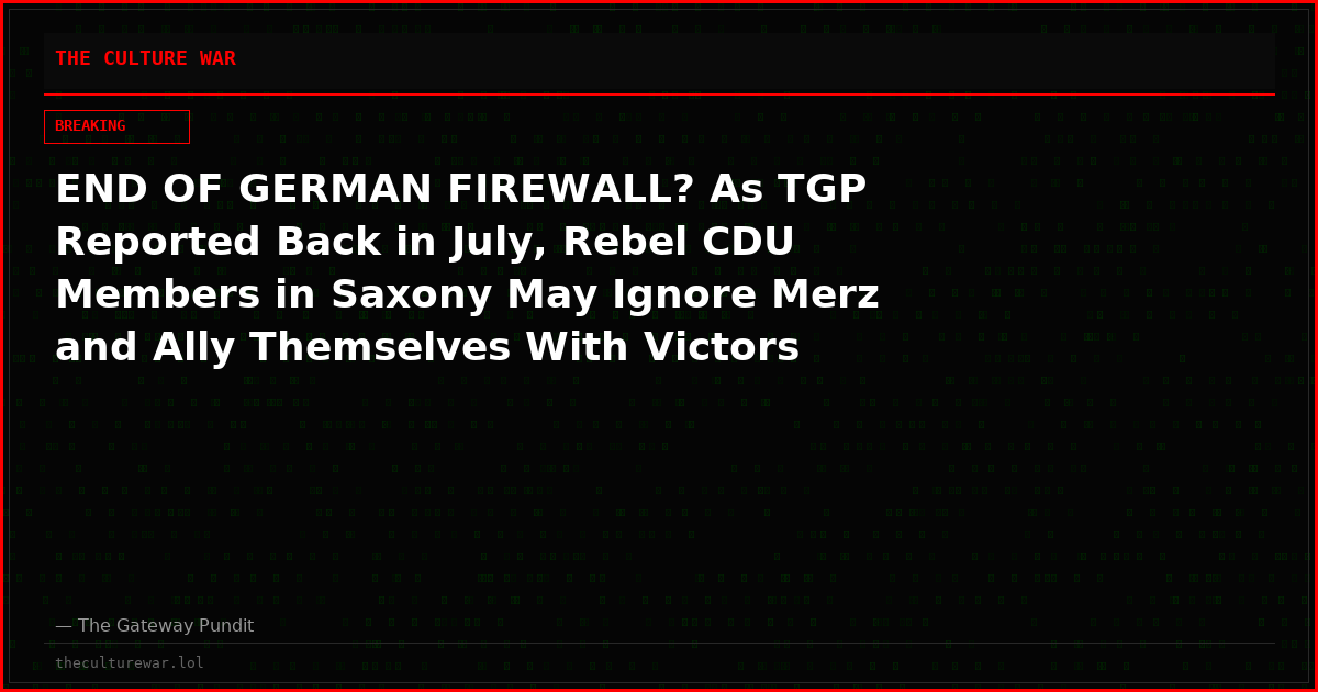 END OF GERMAN FIREWALL? As TGP Reported Back in July, Rebel CDU Members in Saxony May Ignore Merz and Ally Themselves With Victors from AfD