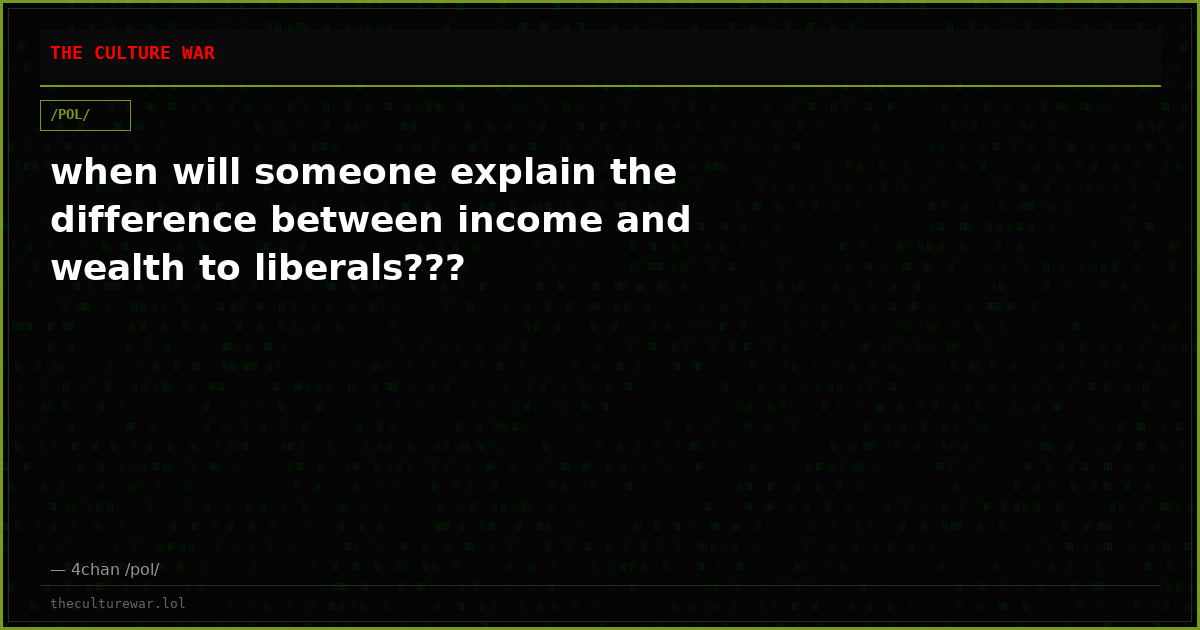 when will someone explain the difference between income and wealth to liberals???