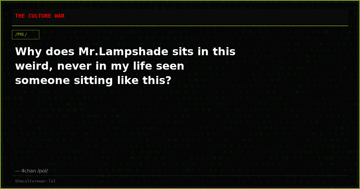 Why does Mr.Lampshade sits in this weird, never in my life seen someone sitting like this?