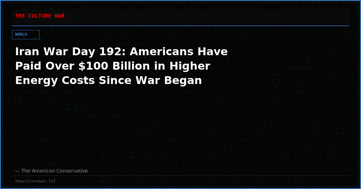 Iran War Day 192: Americans Have Paid Over $100 Billion in Higher Energy Costs Since War Began