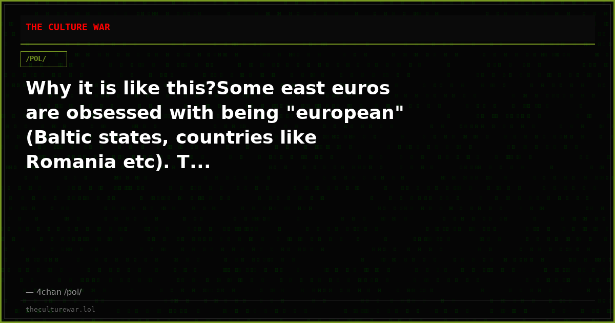 Why it is like this?Some east euros are obsessed with being "european" (Baltic states, countries like Romania etc). T...