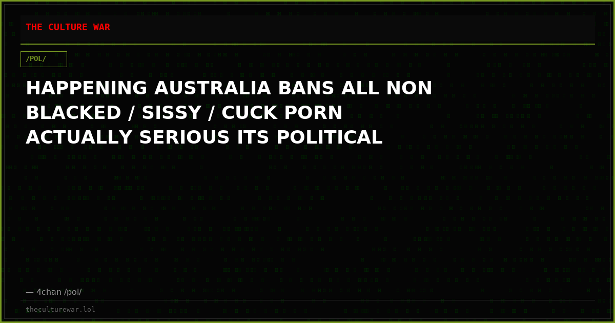 HAPPENING AUSTRALIA BANS ALL NON BLACKED / SISSY / CUCK PORN ACTUALLY SERIOUS ITS POLITICAL