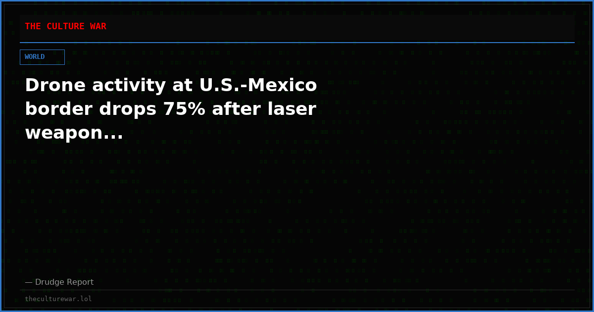 Drone activity at U.S.-Mexico border drops 75% after laser weapon...