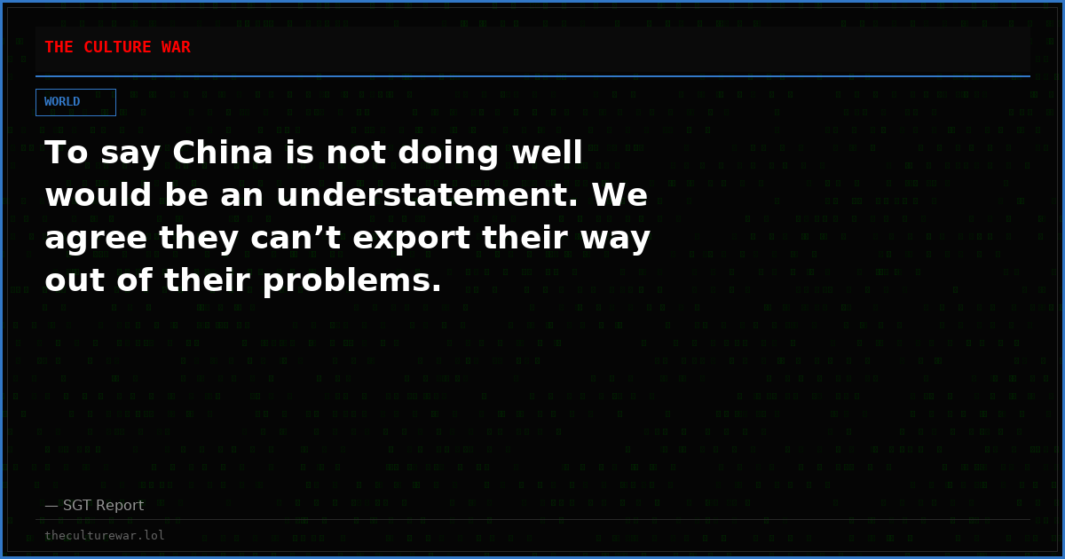 To say China is not doing well would be an understatement. We agree they can’t export their way out of their problems.