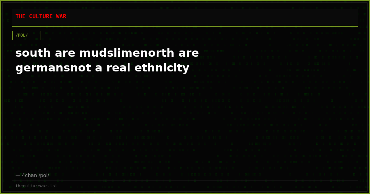 south are mudslimenorth are germansnot a real ethnicity