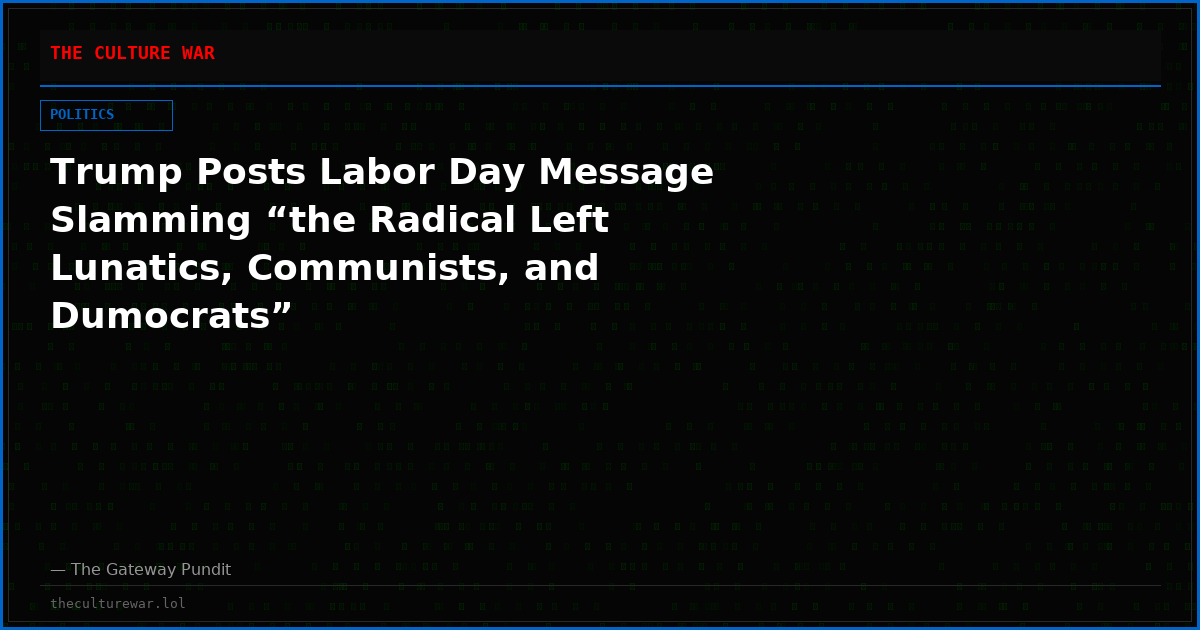 Trump Posts Labor Day Message Slamming “the Radical Left Lunatics, Communists, and Dumocrats”
