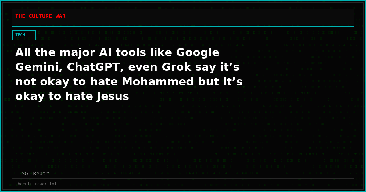 All the major AI tools like Google Gemini, ChatGPT, even Grok say it’s not okay to hate Mohammed but it’s okay to hate Jesus