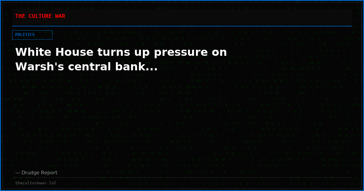White House turns up pressure on Warsh's central bank...