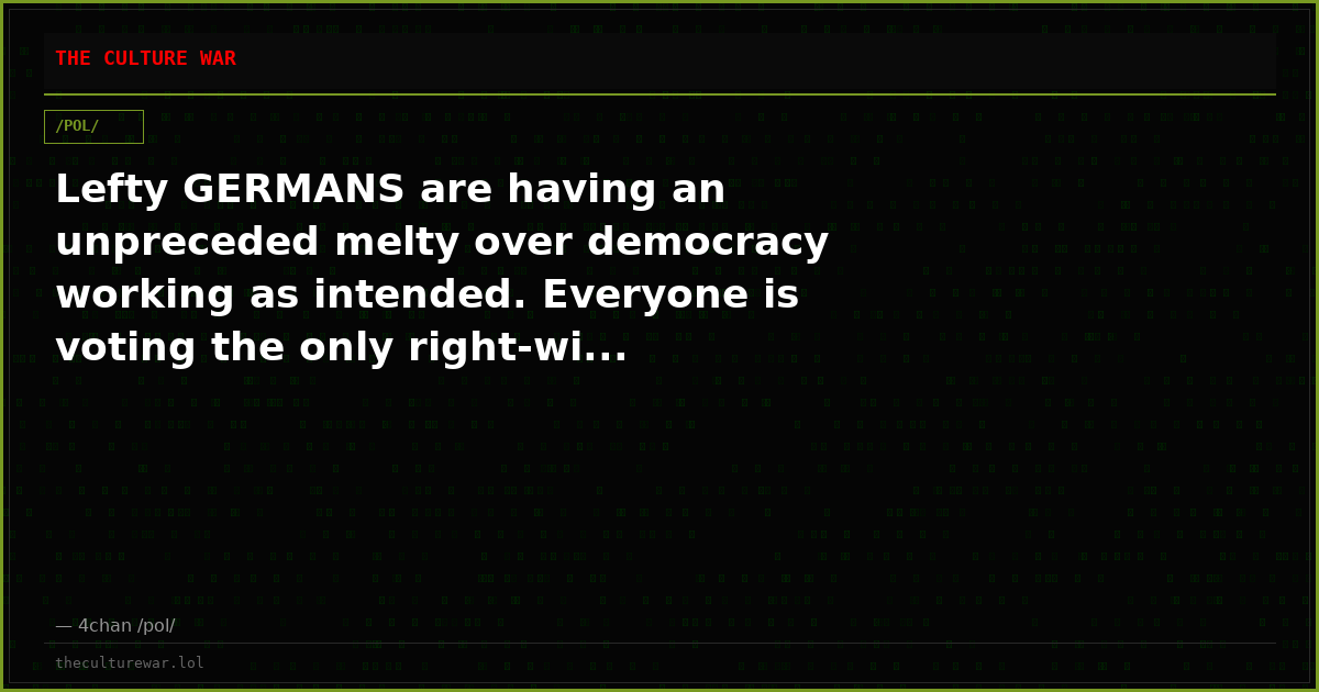 Lefty GERMANS are having an unpreceded melty over democracy working as intended. Everyone is voting the only right-wi...
