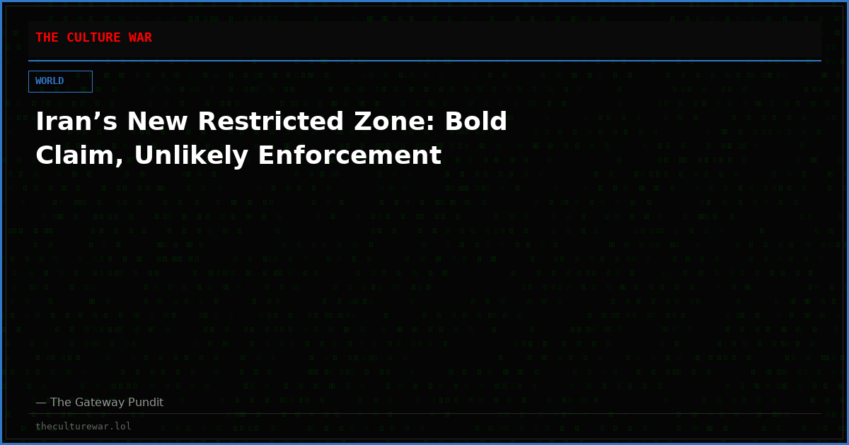 Iran’s New Restricted Zone: Bold Claim, Unlikely Enforcement