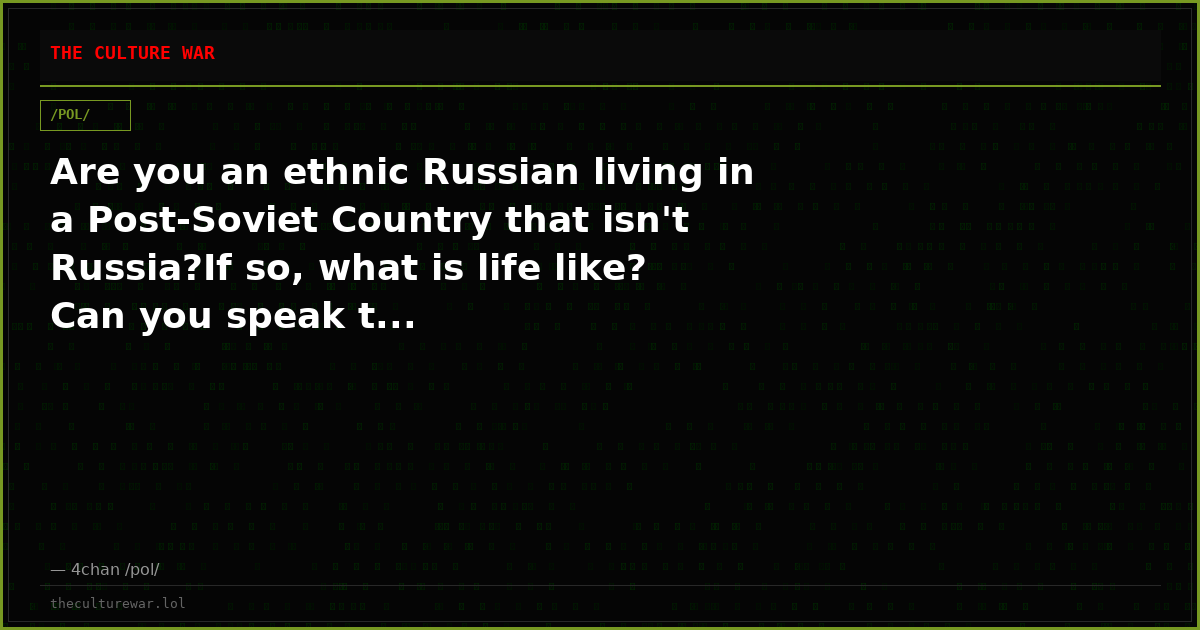 Are you an ethnic Russian living in a Post-Soviet Country that isn't Russia?If so, what is life like? Can you speak t...