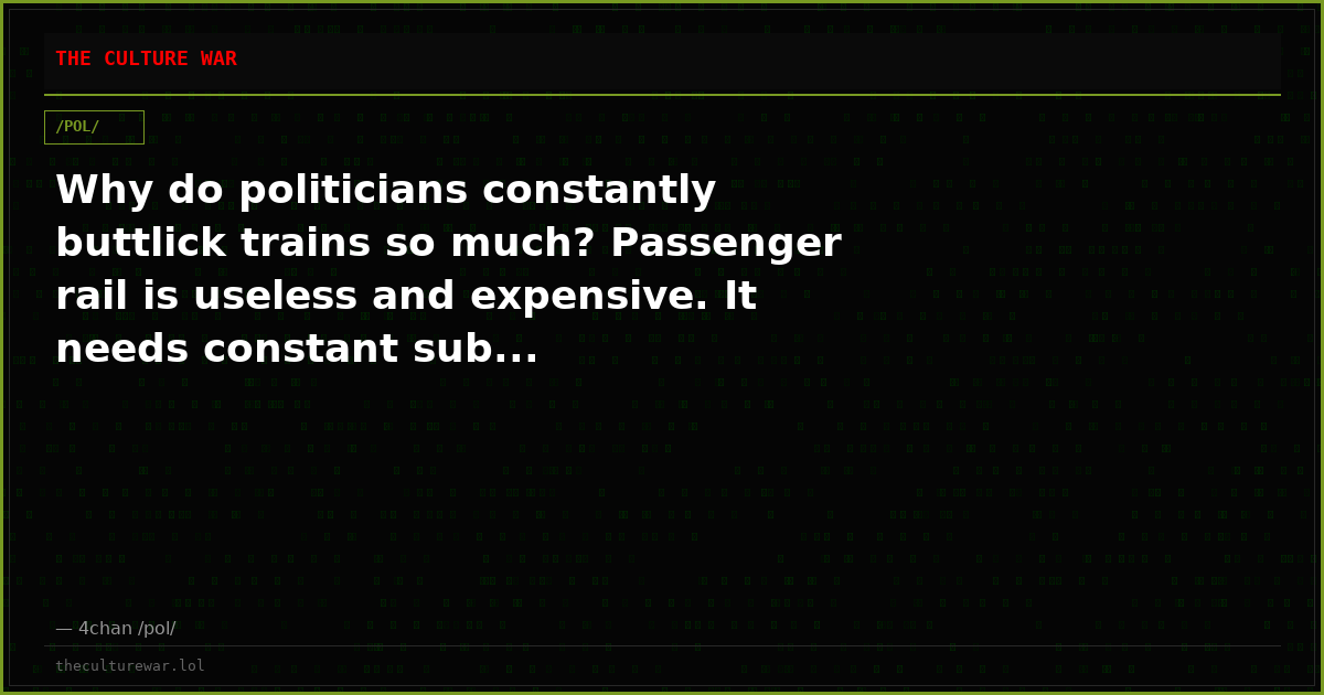 Why do politicians constantly buttlick trains so much? Passenger rail is useless and expensive. It needs constant sub...