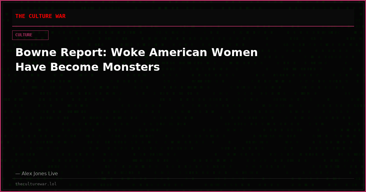 Bowne Report: Woke American Women Have Become Monsters
