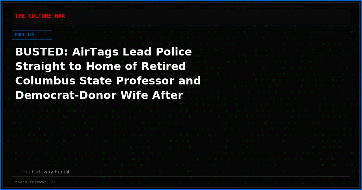 BUSTED: AirTags Lead Police Straight to Home of Retired Columbus State Professor and Democrat-Donor Wife After Conservative Candidate’s Campaign Signs Disappear (VIDEO)
