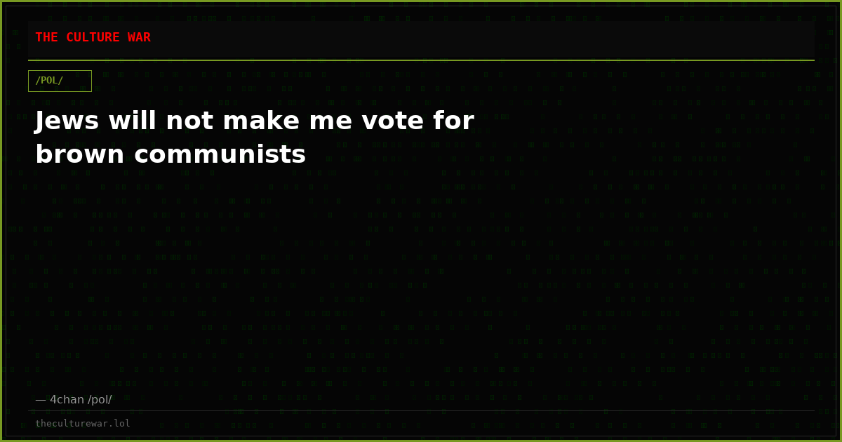 Jews will not make me vote for brown communists