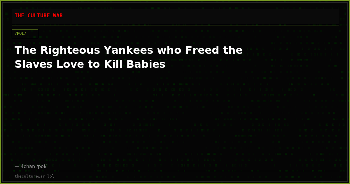 The Righteous Yankees who Freed the Slaves Love to Kill Babies