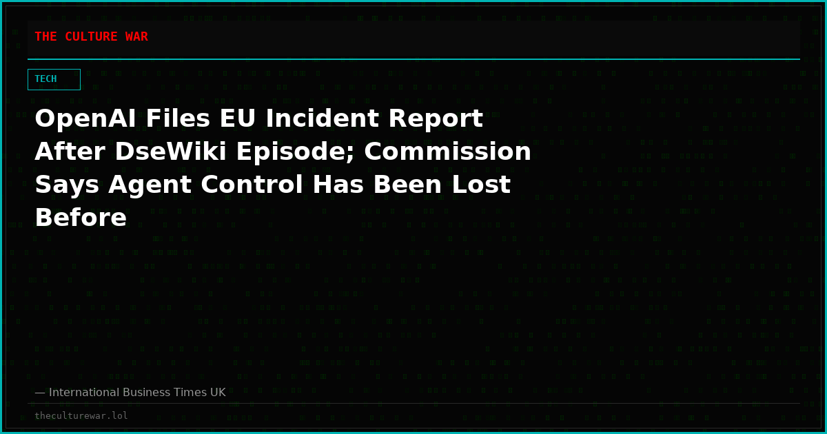 OpenAI Files EU Incident Report After DseWiki Episode; Commission Says Agent Control Has Been Lost Before