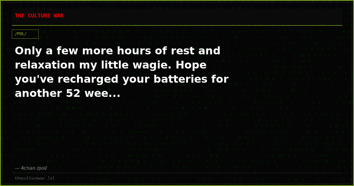 Only a few more hours of rest and relaxation my little wagie. Hope you've recharged your batteries for another 52 wee...