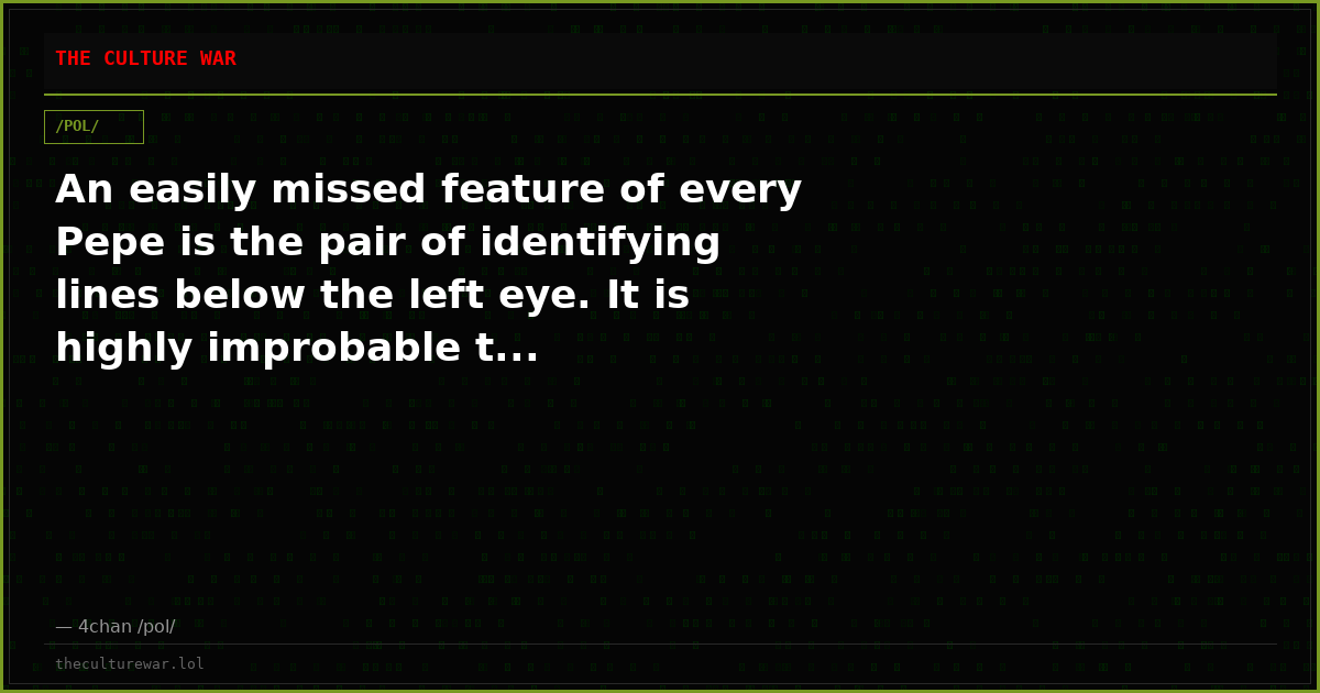 An easily missed feature of every Pepe is the pair of identifying lines below the left eye. It is highly improbable t...