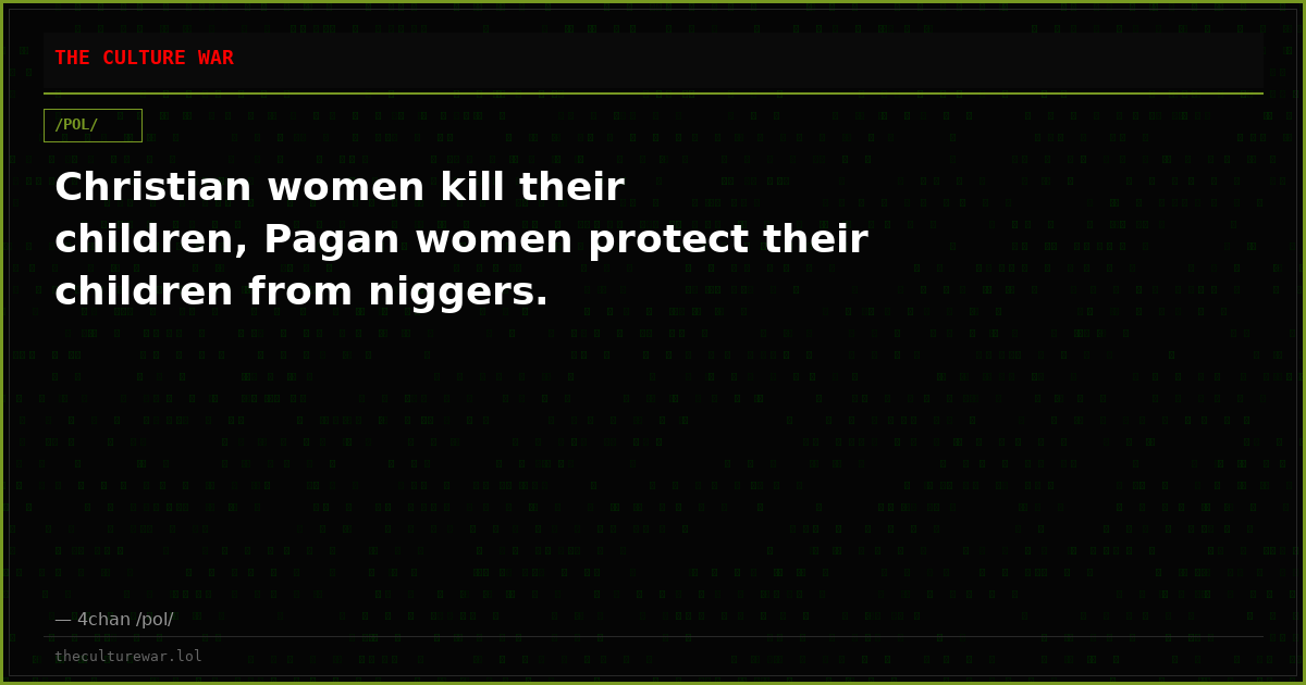 Christian women kill their children, Pagan women protect their children from niggers.