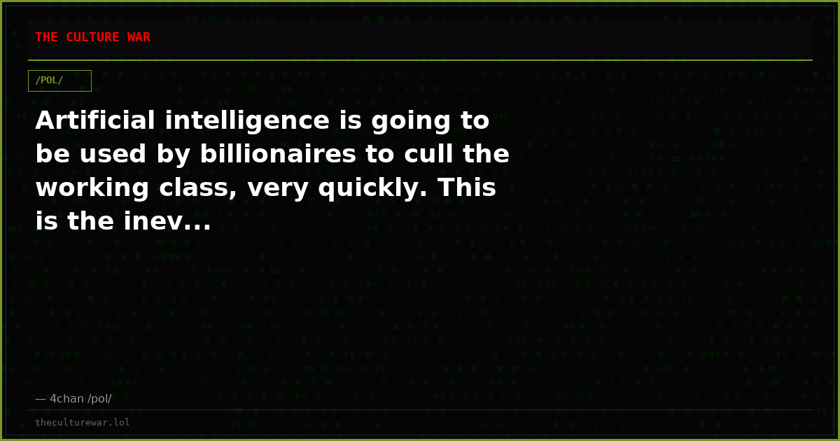 Artificial intelligence is going to be used by billionaires to cull the working class, very quickly. This is the inev...
