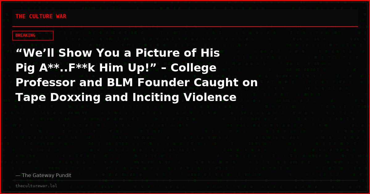 “We’ll Show You a Picture of His Pig A**..F**k Him Up!” – College Professor and BLM Founder Caught on Tape Doxxing and Inciting Violence Against ICE Agent (VIDEO)