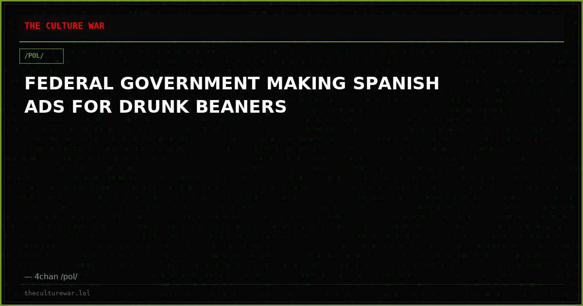 FEDERAL GOVERNMENT MAKING SPANISH ADS FOR DRUNK BEANERS