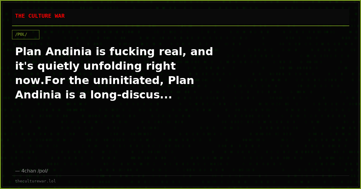 Plan Andinia is fucking real, and it's quietly unfolding right now.For the uninitiated, Plan Andinia is a long-discus...