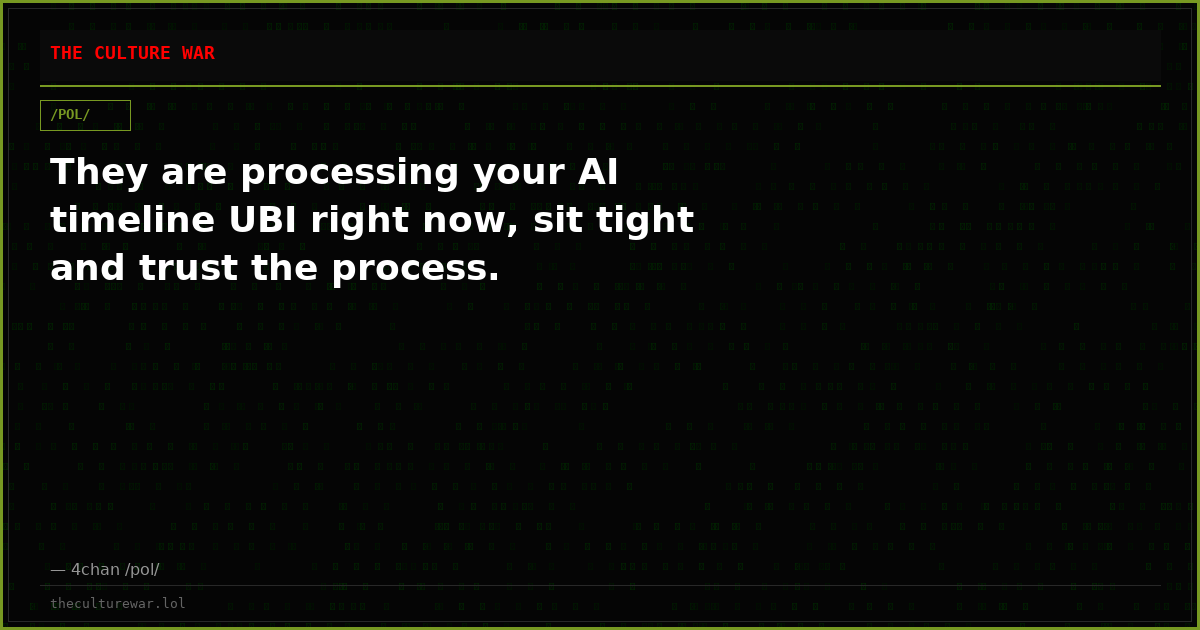 They are processing your AI timeline UBI right now, sit tight and trust the process.