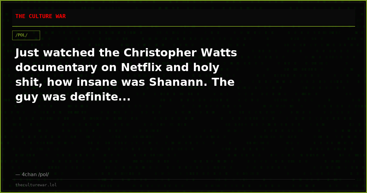 Just watched the Christopher Watts documentary on Netflix and holy shit, how insane was Shanann. The guy was definite...