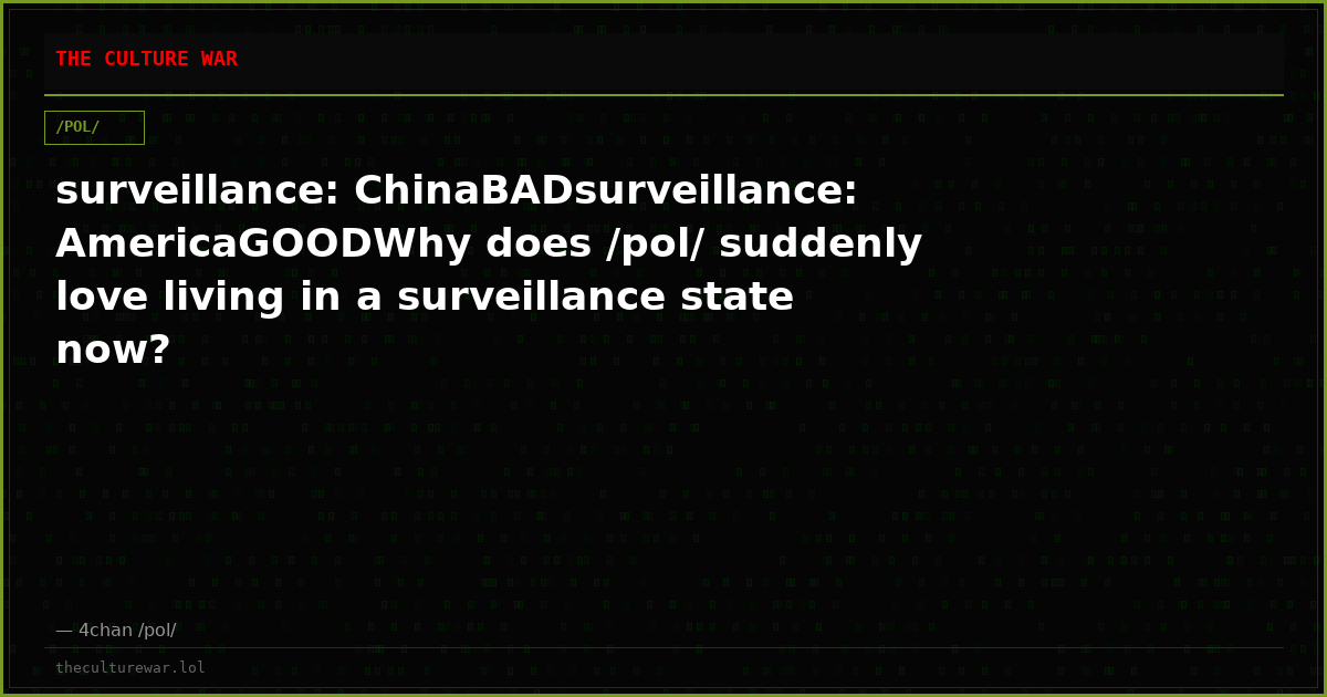 surveillance: ChinaBADsurveillance: AmericaGOODWhy does /pol/ suddenly love living in a surveillance state now?