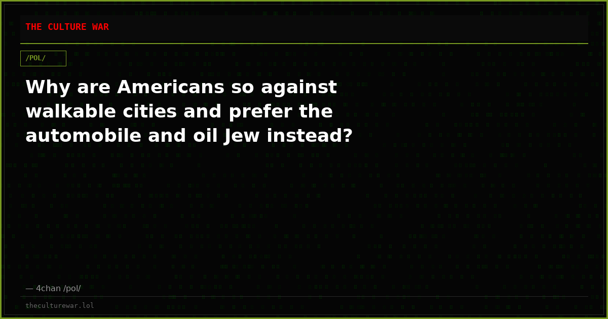 Why are Americans so against walkable cities and prefer the automobile and oil Jew instead?