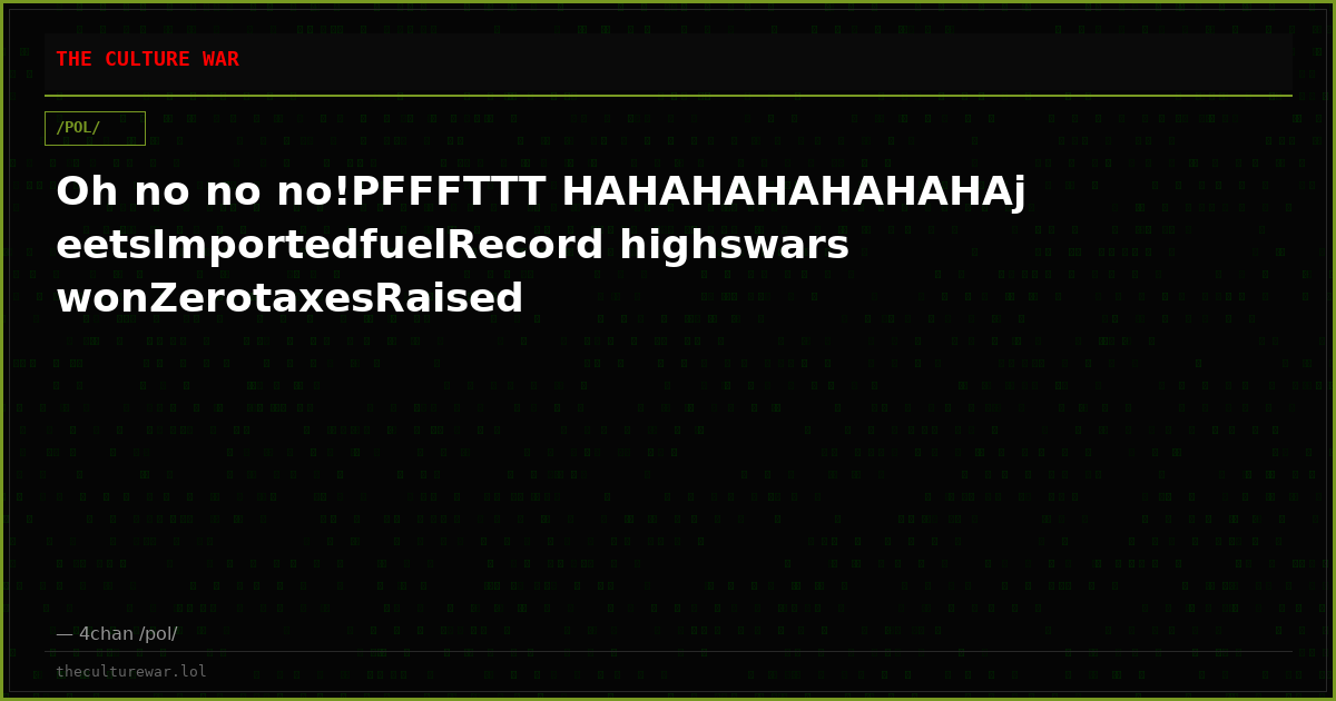Oh no no no!PFFFTTT HAHAHAHAHAHAHAjeetsImportedfuelRecord highswars wonZerotaxesRaised