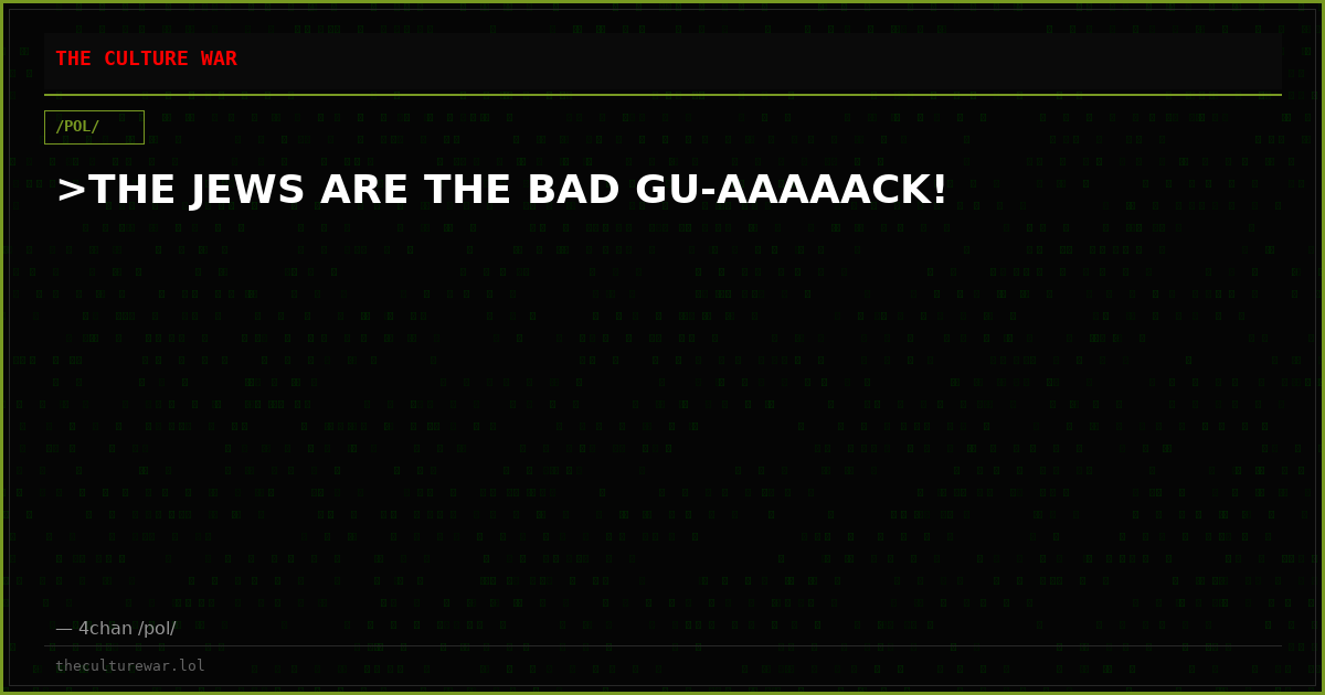 >THE JEWS ARE THE BAD GU-AAAAACK!