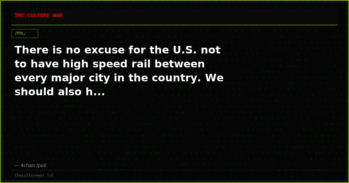 There is no excuse for the U.S. not to have high speed rail between every major city in the country. We should also h...