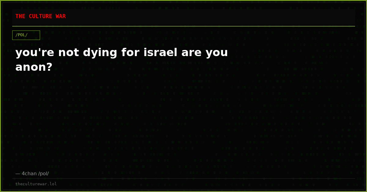 you're not dying for israel are you anon?