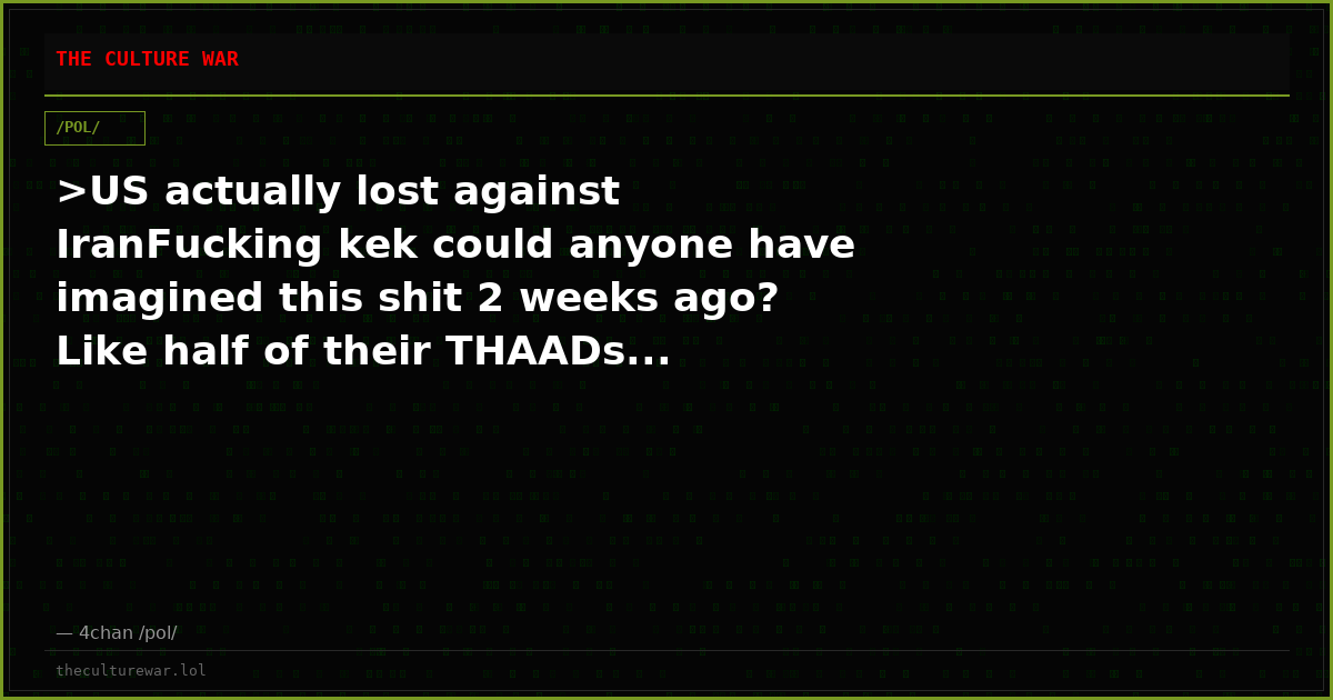 >US actually lost against IranFucking kek could anyone have imagined this shit 2 weeks ago? Like half of their THAADs...