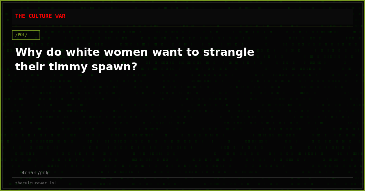 Why do white women want to strangle their timmy spawn?