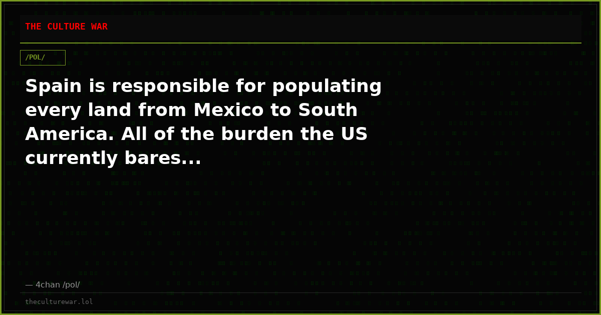Spain is responsible for populating every land from Mexico to South America. All of the burden the US currently bares...